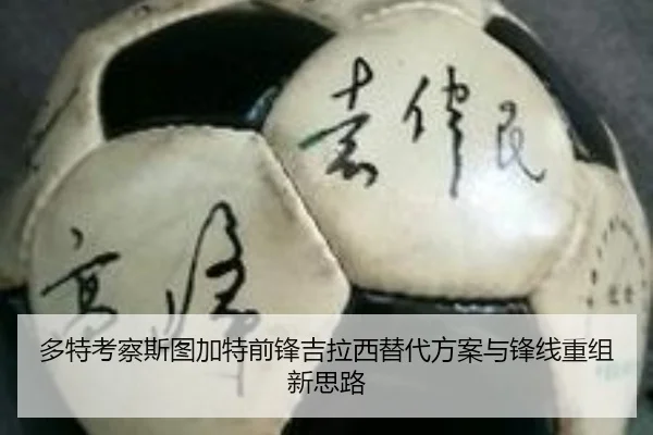 多特考察斯图加特前锋吉拉西替代方案与锋线重组新思路