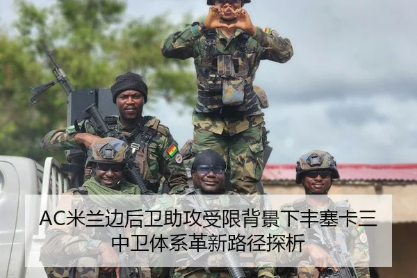 AC米兰边后卫助攻受限背景下丰塞卡三中卫体系革新路径探析