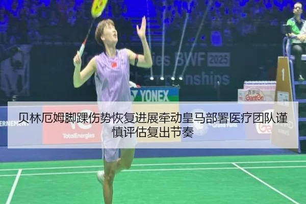 贝林厄姆脚踝伤势恢复进展牵动皇马部署医疗团队谨慎评估复出节奏